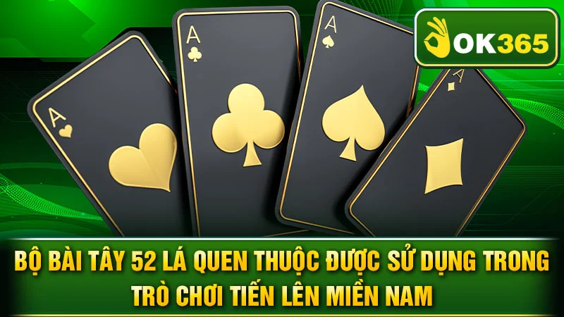 Bộ bài Tây 52 lá quen thuộc được sử dụng trong trò chơi Tiến Lên Miền Nam.