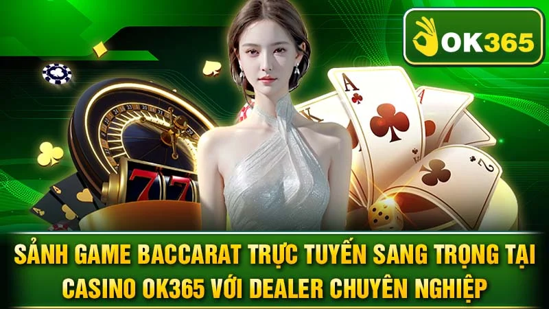 Sảnh game Baccarat trực tuyến sang trọng tại casino OK365 với dealer chuyên nghiệp.