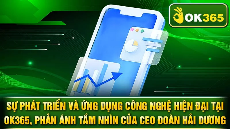 Sự phát triển và ứng dụng công nghệ hiện đại tại OK365, phản ánh tầm nhìn của CEO Đoàn Hải Dương.
