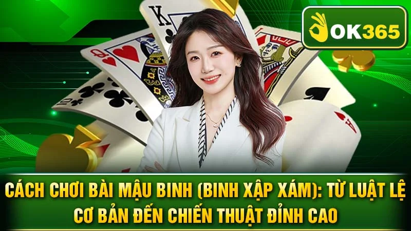 Cách Chơi Bài Mậu Binh (Binh Xập Xám): Từ Luật Lệ Cơ Bản Đến Chiến Thuật Đỉnh Cao
