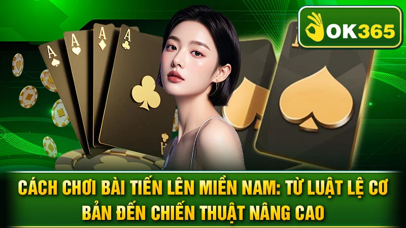 Cách Chơi Bài Tiến Lên Miền Nam: Từ Luật Lệ Cơ Bản Đến Chiến Thuật Nâng Cao