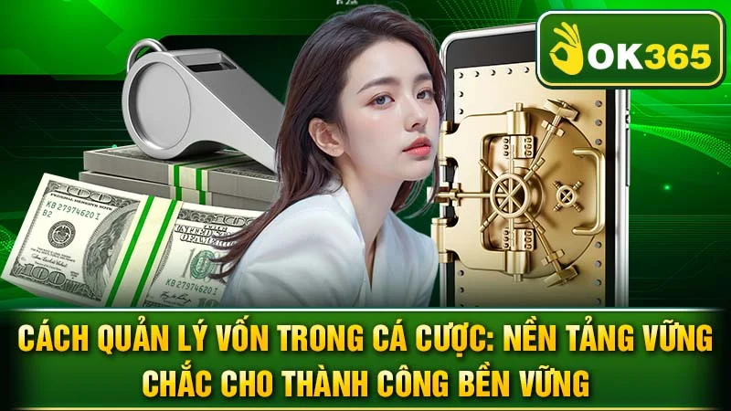 Cách Quản Lý Vốn Trong Cá Cược: Nền Tảng Vững Chắc Cho Thành Công Bền Vững