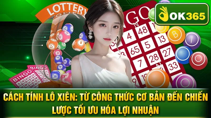 Cách Tính Lô Xiên: Từ Công Thức Cơ Bản Đến Chiến Lược Tối Ưu Hóa Lợi Nhuận