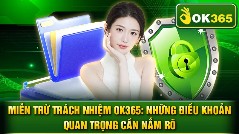Miễn Trừ Trách Nhiệm OK365: Những Điều Khoản Quan Trọng Cần Nắm Rõ