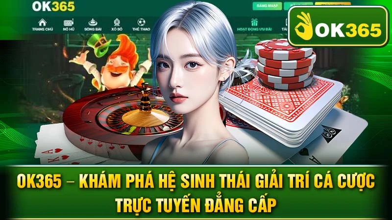OK365 – Khám Phá Hệ Sinh Thái Giải Trí Cá Cược Trực Tuyến Đẳng Cấp