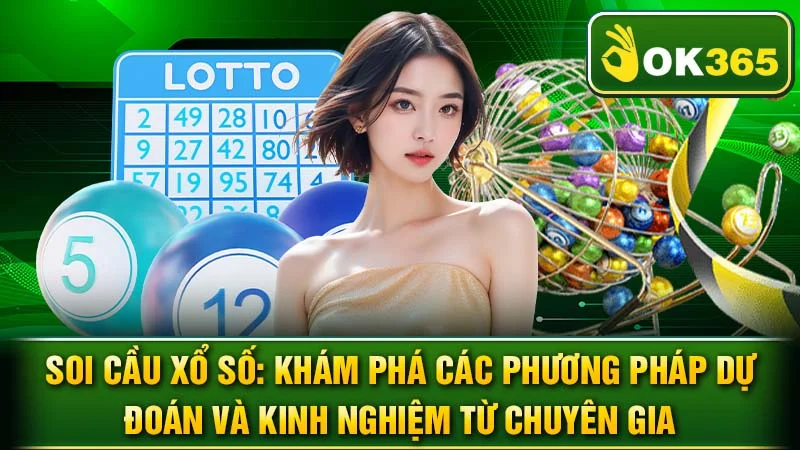 Soi Cầu Xổ Số: Khám Phá Các Phương Pháp Dự Đoán Và Kinh Nghiệm Từ Chuyên Gia