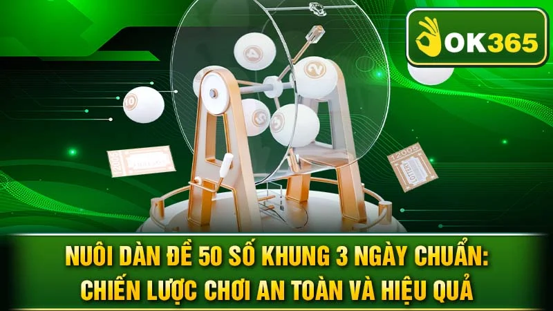 Nuôi Dàn Đề 50 Số Khung 3 Ngày Chuẩn: Chiến Lược Chơi An Toàn và Hiệu Quả
