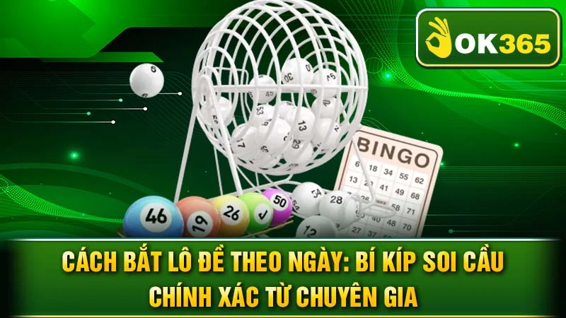 Cách Bắt Lô Đề Theo Ngày: Bí Kíp Soi Cầu Chính Xác Từ Chuyên Gia