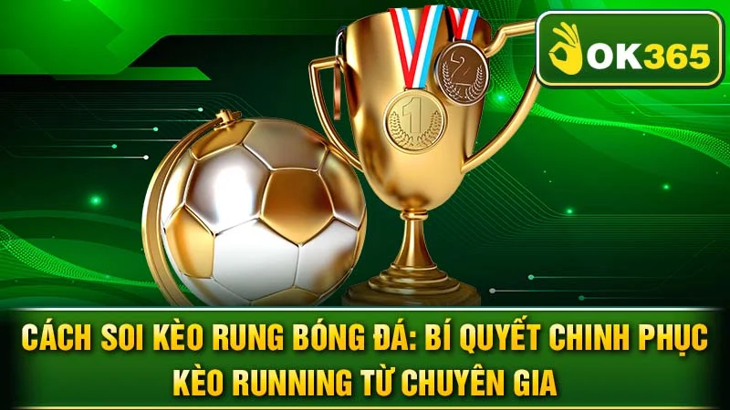 Cách Soi Kèo Rung Bóng Đá: Bí Quyết Chinh Phục Kèo Running Từ Chuyên Gia