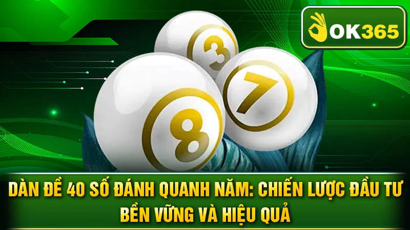 Dàn Đề 40 Số Đánh Quanh Năm: Chiến Lược Đầu Tư Bền Vững và Hiệu Quả