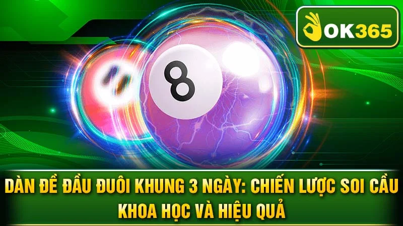 Dàn Đề Đầu Đuôi Khung 3 Ngày: Chiến Lược Soi Cầu Khoa Học và Hiệu Quả