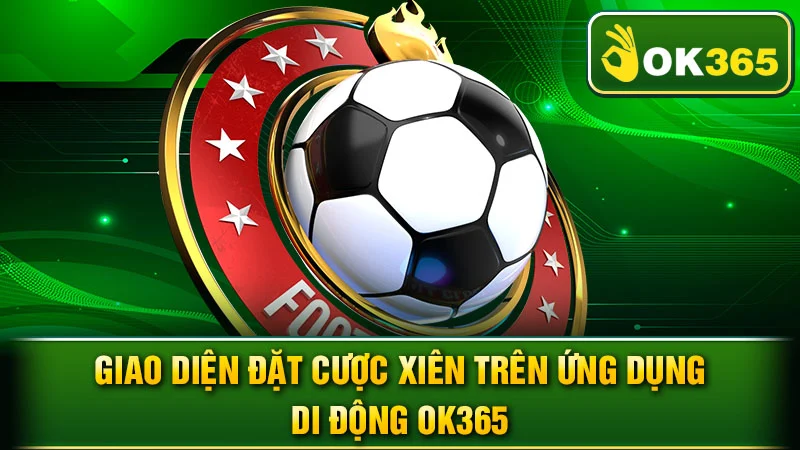 Giao diện đặt cược xiên trên ứng dụng di động OK365.