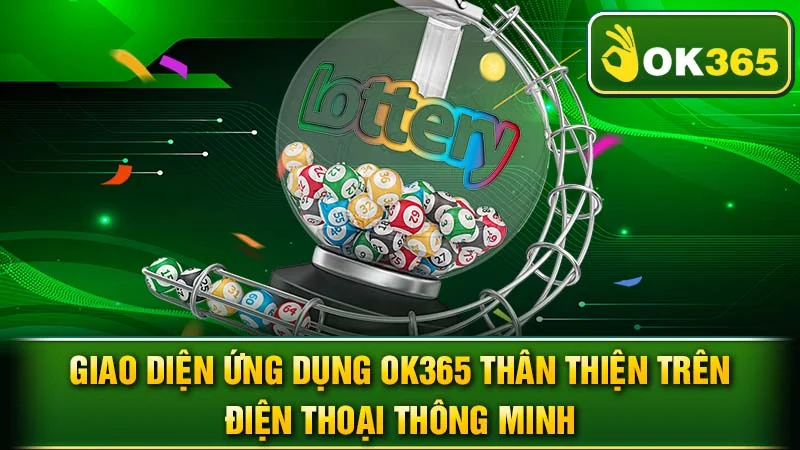 Giao diện ứng dụng OK365 thân thiện trên điện thoại thông minh
