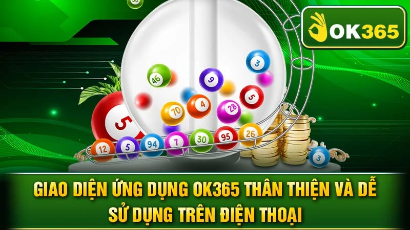 Giao diện ứng dụng OK365 thân thiện và dễ sử dụng trên điện thoại