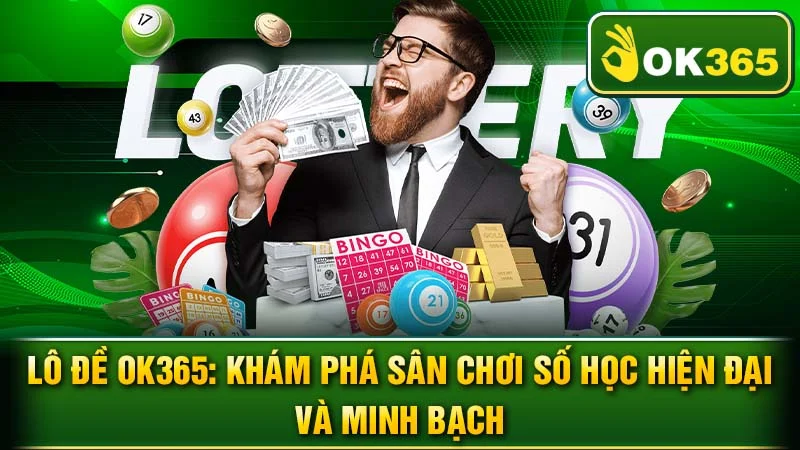 Lô Đề OK365: Khám Phá Sân Chơi Số Học Hiện Đại và Minh Bạch
