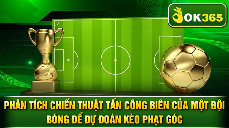 Phân tích chiến thuật tấn công biên của một đội bóng để dự đoán kèo phạt góc.